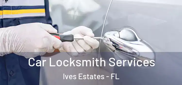 Car Locksmith Services Ives Estates - FL