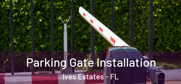 Parking Gate Installation Ives Estates - FL