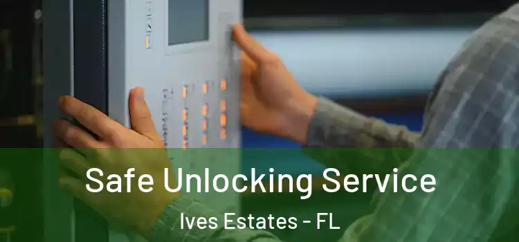 Safe Unlocking Service Ives Estates - FL